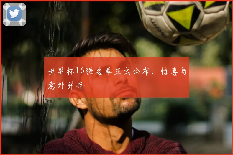 世界杯16强名单正式公布：惊喜与意外并存