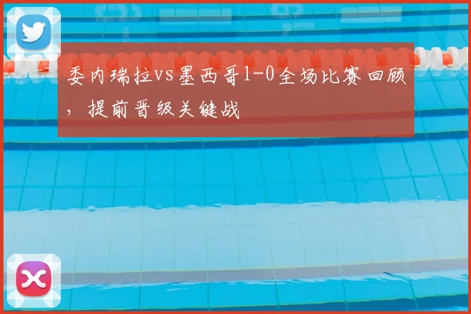 委内瑞拉vs墨西哥1-0全场比赛回顾,提前晋级关键战
