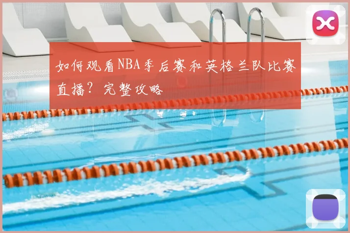 如何观看NBA季后赛和英格兰队比赛直播？完整攻略